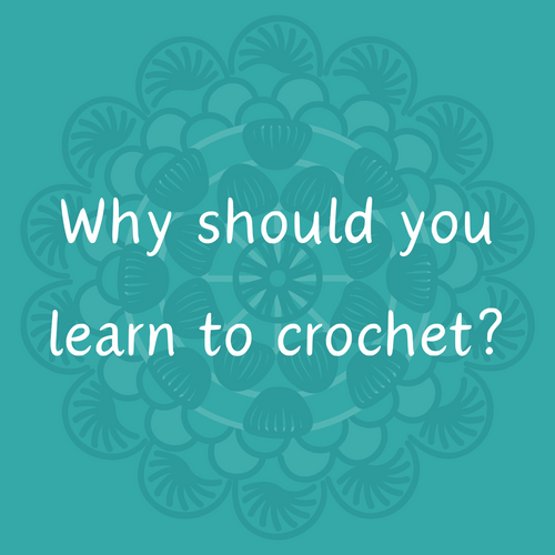 Top 5 Reasons You Should Learn to Crochet