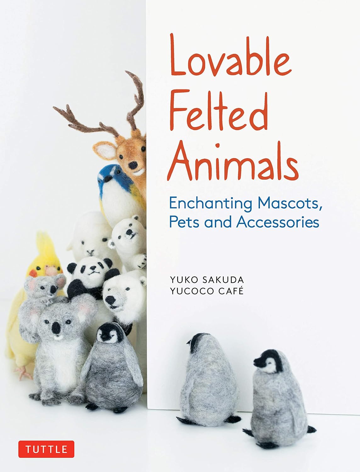 Lovable Felted Animals: Enchanting Mascots, Pets and Accessories